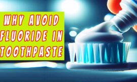 Why Avoid Fluoride in Toothpaste? 10 Reasons You Should Be Concerned